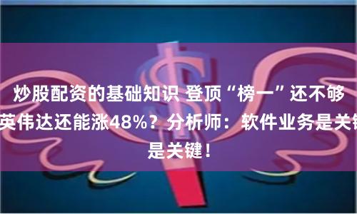 炒股配资的基础知识 登顶“榜一”还不够，英伟达还能涨48%？分析师：软件业务是关键！