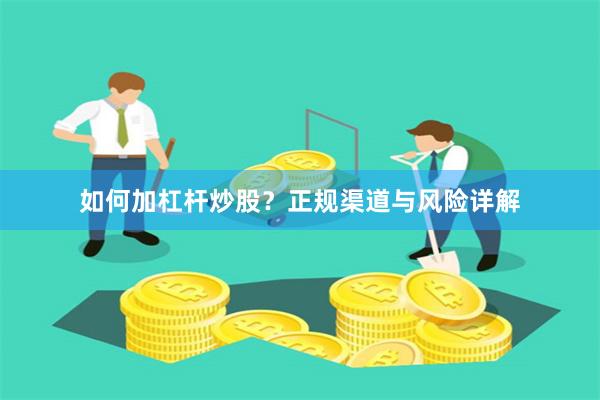 如何加杠杆炒股？正规渠道与风险详解
