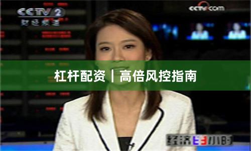杠杆配资｜高倍风控指南