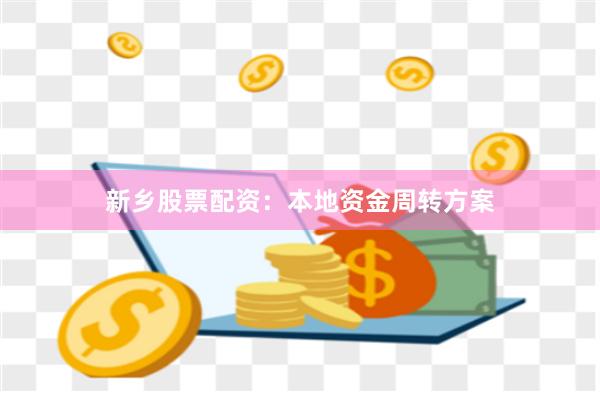 新乡股票配资：本地资金周转方案