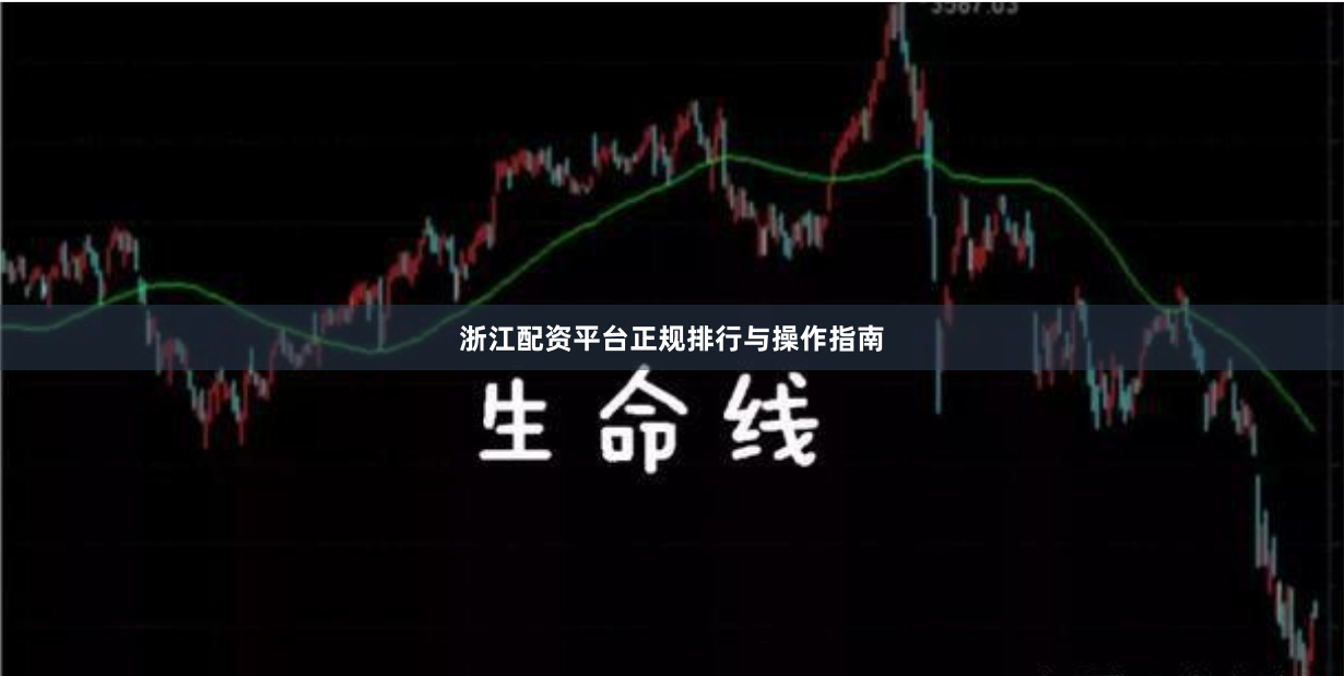 浙江配资平台正规排行与操作指南