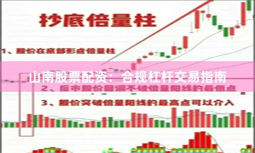 山南股票配资:合规杠杆交易指南
