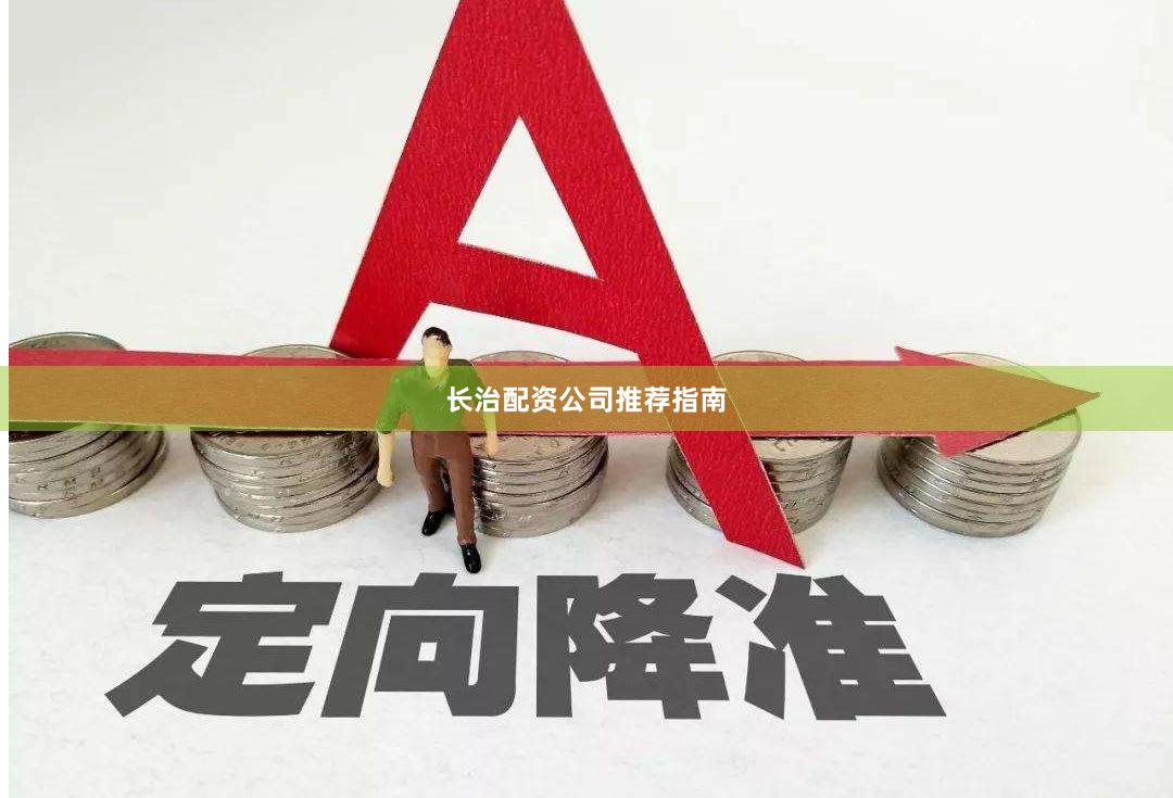 长治配资公司推荐指南