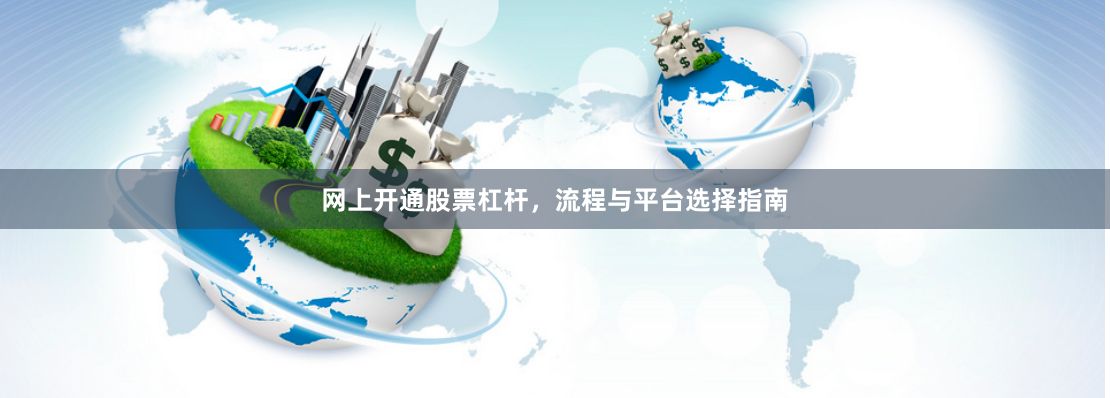 网上开通股票杠杆,流程与平台选择指南