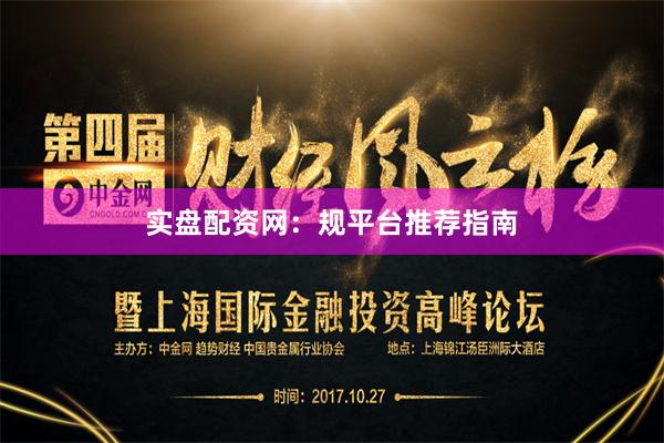 实盘配资网：规平台推荐指南